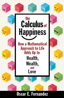 The Calculus of Happiness: How a Mathematical Approach to Life Adds Up to Health, Wealth, and Love