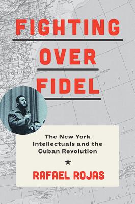 Fighting over Fidel: The New York Intellectuals and the Cuban Revolution