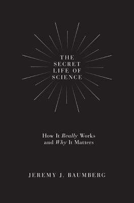 The Secret Life of Science: How It Really Works and Why It Matters