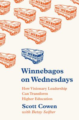 Winnebagos on Wednesdays: How Visionary Leadership Can Transform Higher Education (The William G. Bowen Series, 108)