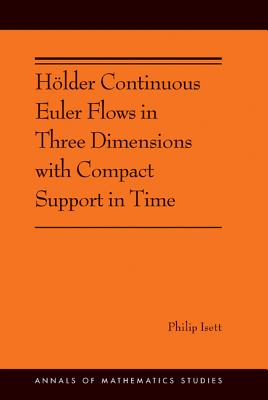 Hlder Continuous Euler Flows in Three Dimensions with Compact Support in Time (Annals of Mathematics Studies)