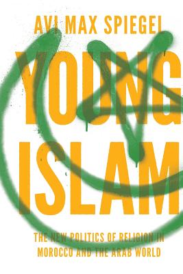 Young Islam: The New Politics of Religion in Morocco and the Arab World (Princeton Studies in Muslim Politics) (Princeton Studies in Muslim Politics (57))