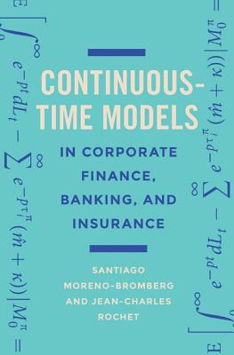 Image for Continuous-Time Models in Corporate Finance, Banking, and Insurance: A User's Guide