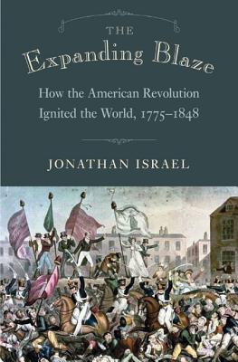 The Expanding Blaze; How the American Revolution Ignited the World, 1775-1848