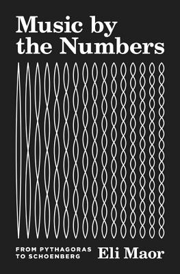 Image for Music by the Numbers: From Pythagoras to Schoenberg Music by the Numbers: From Pythagoras to Schoenberg