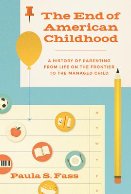 Image for The End of American Childhood: A History of Parenting from Life on the Frontier to the Managed Child