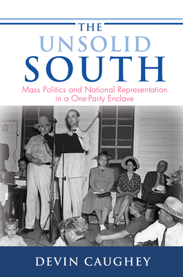 The Unsolid South: Mass Politics and National Representation in a One-Party Enclave (Princeton Studies in American Politics: Historical, International, and Comparative Perspectives, 165)