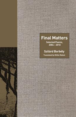 Final Matters: Selected Poems, 2004-2010 (The Lockert Library of Poetry in Translation, 136)