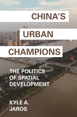 China's Urban Champions: The Politics of Spatial Development (Princeton Studies in Contemporary China)
