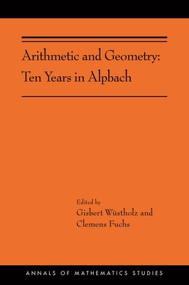 Arithmetic and Geometry: Ten Years in Alpbach (AMS-202) (Annals of Mathematics Studies, 202)
