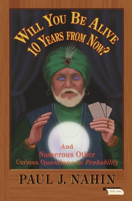 Will You Be Alive 10 Years from Now: And Numerous Other Curious Questions in Probability