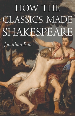 Image for How the Classics Made Shakespeare (E. H. Gombrich Lecture Series, 7)