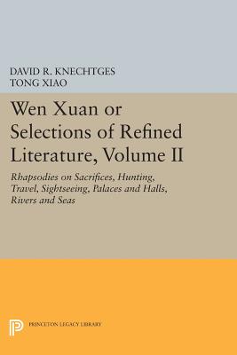 Wen Xuan or Selections of Refined Literature, Volume II: Rhapsodies on Sacrifices, Hunting, Travel, Sightseeing, Palaces and Halls, Rivers and Seas (Princeton Library of Asian Translations, 93)