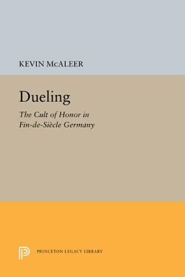 Dueling: The Cult of Honor in Fin-de-Sicle Germany (Princeton Legacy Library)