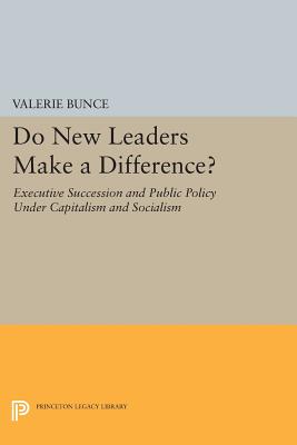 Do New Leaders Make a Difference: Executive Succession and Public Policy Under Capitalism and Socialism (Princeton Legacy Library)