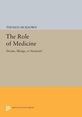 The Role of Medicine: Dream, Mirage, or Nemesis (Princeton Legacy Library)