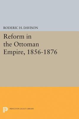 Reform in the Ottoman Empire, 1856-1876 (Princeton Legacy Library)
