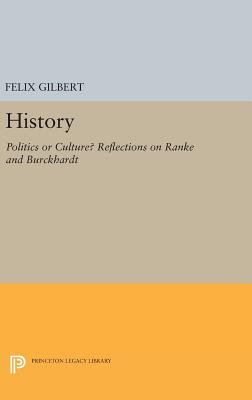 History: Politics or Culture Reflections on Ranke and Burckhardt (Princeton Legacy Library)