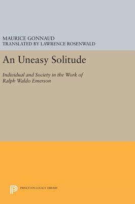 An Uneasy Solitude: Individual and Society in the Work of Ralph Waldo Emerson (Princeton Legacy Library, 817)