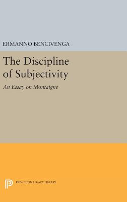 The Discipline of Subjectivity: An Essay on Montaigne (Princeton Legacy Library, 1038)