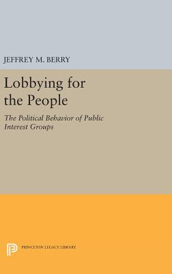 Lobbying for the People: The Political Behavior of Public Interest Groups (Princeton Legacy Library)