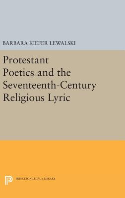 Image for Protestant Poetics and the Seventeenth-Century Religious Lyric (Princeton Legacy Library) Protestant Poetics and the Seventeenth-Century Religious Lyric (Princeton Legacy Library)