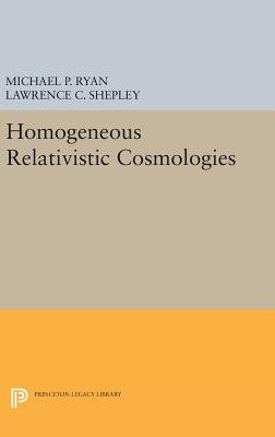 Homogeneous Relativistic Cosmologies (Princeton Series in Physics)