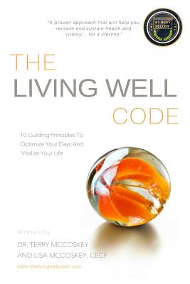 Image for The Living Well Code: 10 Guiding Principles To Optimize Your Days & Vitalize Your Life The Living Well Code: 10 Guiding Principles To Optimize Your Days & Vitalize Your Life