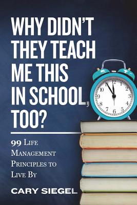 Why Didn't They Teach Me This in School, Too: 99 Life Management Principles To Live By