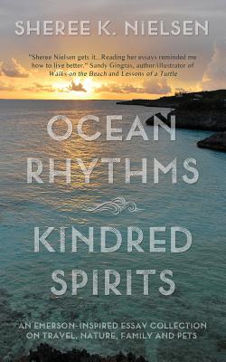 Ocean Rhythms Kindred Spirits : An Emerson-Inspired Essay Collection on Travel, Nature, Family and Pets