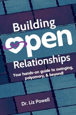 BUILDING OPEN RELATIONSHIPS YOUR HANDS-ON GUIDE TO SWINGING, POLYAMORY, AND BEYOND!