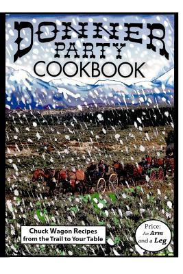 Donner Party Cookbook :Casseroles, Just Desserts, and Helpful Advice for Travelers