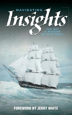 Image for Navigating Insights: The Wit & Wisdom of Skip Gray Navigating Insights: The Wit & Wisdom of Skip Gray