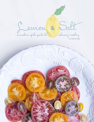 Lemon & Salt: A Modern Girl's Guide to Culinary Revelry