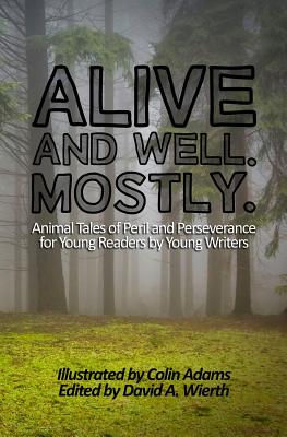 Alive and Well. Mostly.: Animal Tales of Peril and Perseverance for Young Readers by Young Writers (Imaginative Biome Series)