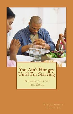 You Ain't Hungry Until I'm Starving: Nutrition for the Soul Image for You Ain't Hungry Until I'm Starving: Nutrition for the Soul