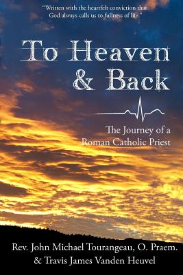 Image for To Heaven & Back: The Journey of a Roman Catholic Priest To Heaven & Back: The Journey of a Roman Catholic Priest