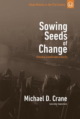 Sowing Seeds of Change: Cultivating Transformation in the City (Urban Ministry in the 21st Century)