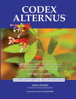 Codex Alternus: A Research Collection Of Alternative and Complementary Treatments for Schizophrenia, Bipolar Disorder and Associated Drug-Induced Side Effects (Revised Edition)