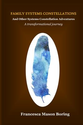 Family Systems Constellations and Other Systems Constellation Adventures: A transformational Journey
