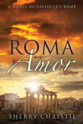 Roma Amor: A novel of Caligula's Rome