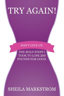 Try Again!: Don't give up: The bold steps I took to lose 200 pounds for good.