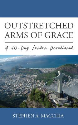 Outstretched Arms of Grace: A 40-Day Lenten Devotional (LTI Devotional Series) (Volume 3)
