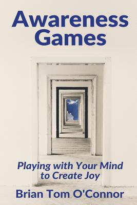 Image for Awareness Games: Playing with Your Mind to Create Joy