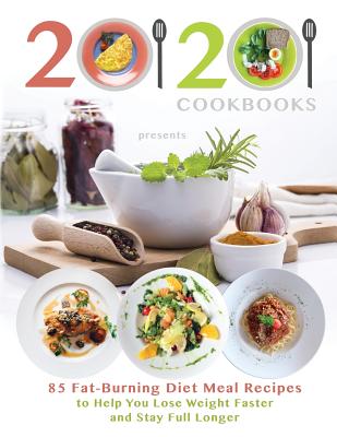 Image for 20/20 Cookbooks Presents  85 Fat-Burning Diet Meal Recipes to Help You Lose Weight Faster and Stay Full Longer