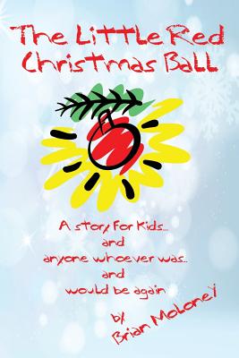 The Little Red Christmas Ball: a story for kids and anyone whoever was.and would be again