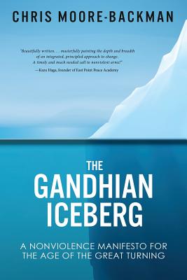 Image for Gandhian Iceberg: A Nonviolence Manifesto For The Age Of The Great Turning Gandhian Iceberg: A Nonviolence Manifesto For The Age Of The Great Turning