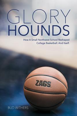 Glory Hounds: How a Small Northwest School Reshaped College Basketball. And Itself.