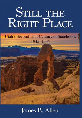 Image for Still The Right Place: Utah's Second Half-Century of Statehood, 1945 - 1995