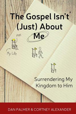 Image for The Gospel Isn't (Just) About Me: Surrendering My Kingdom to Him The Gospel Isn't (Just) About Me: Surrendering My Kingdom to Him